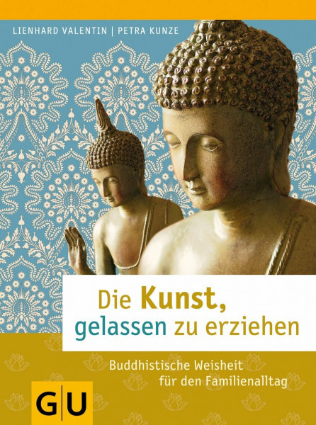 Die Kunst, gelassen zu erziehen: Buddhistische Weisheit für den Familienalltag