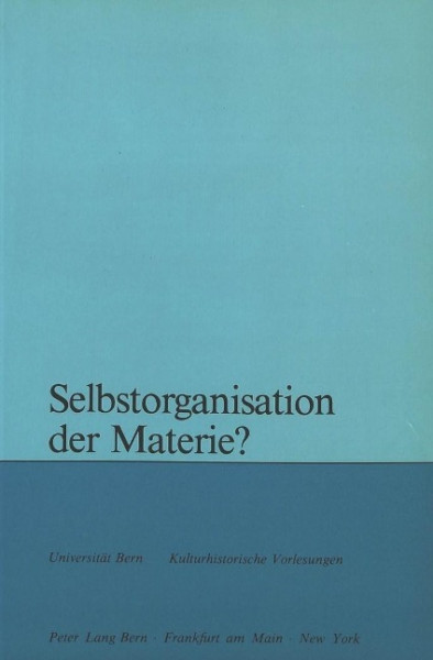 Selbstorganisation Der Materie?: Collegium Generale Der Universitaet Bern. Kulturhistorische Vorlesu