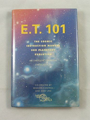 E.T. 101: The Cosmic Instruction Manual for Planetary Evolution/Emergency Remedial Earth Edition