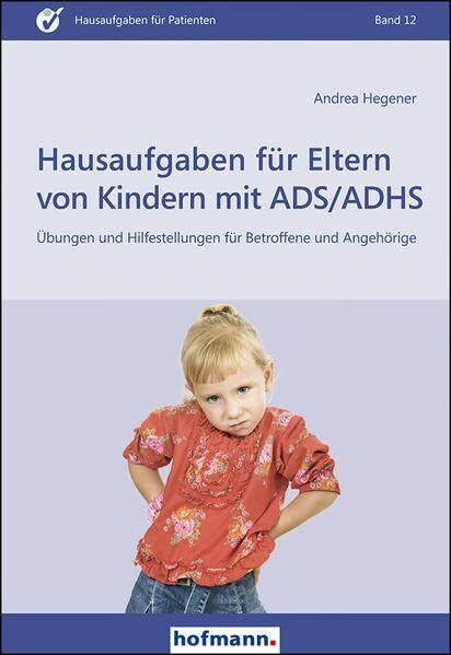 Hausaufgaben für Eltern von Kindern mit ADS/ADHS: Übungen und Hilfestellungen für Betroffene und Angehörige (Hausaufgaben für Patienten)