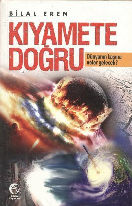 Kiyamete Dogru: Dünyanin Basina Neler Gelecek