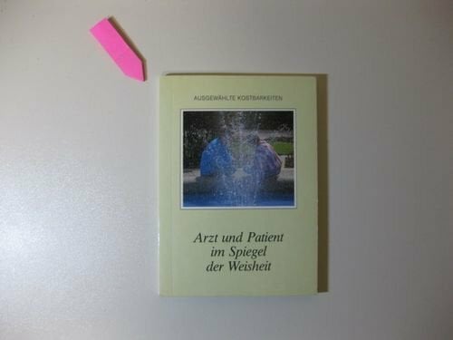 Arzt und Patient im Spiegel der Weisheit (Ausgewählte Kostbarkeiten) Arzt und Patient im Spiegel der Weisheit (Ausgewählte Kostbarkeiten)
