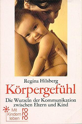 Körpergefühl. Die Wurzeln der Kommunikation zwischen Eltern und Kind