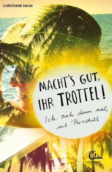 Macht's gut, Ihr Trottel!: Ich zieh dann mal ins Paradies