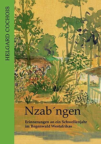 Nzab'ngen: Erinnerungen an ein Schwellenjahr im Regenwald Westafrikas