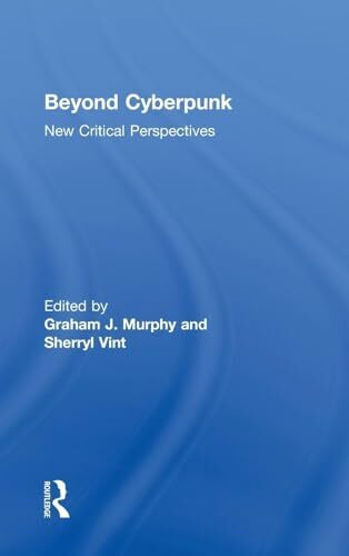 Beyond Cyberpunk: New Critical Perspectives (Routledge Studies in Contemporary Literature, 3, Band 3)