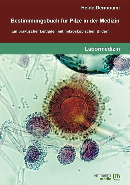 Bestimmungsbuch für Pilze in der Medizin: Ein praktischer Leitfaden mit mikroskopischen Bildern