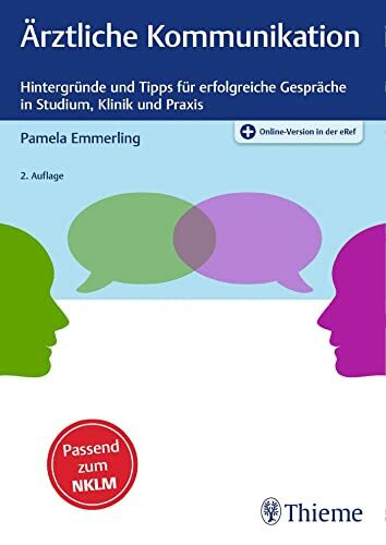 Ärztliche Kommunikation: Hintergründe und Tipps für erfolgreiche Gespräche in Studium, Klinik und Praxis