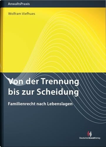 Von der Trennung bis zur Scheidung: Familienrecht nach Lebenslagen (AnwaltsPraxis) Von der Trennung bis zur Scheidung: Familienrecht nach Lebenslagen (AnwaltsPraxis)