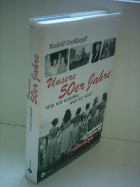Unsere 50er Jahre: Wie wir wurden, was wir sind: Wie wir wurden, was wir sind. Das Buch zur ARD-Fernsehreihe