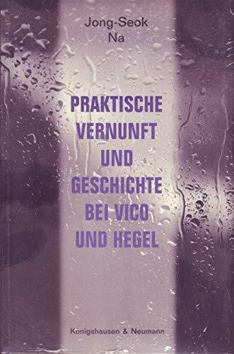 Praktische Vernunft und Geschichte bei Vico und Hegel (Epistemata - Würzburger wissenschaftliche Schriften. Reihe Philosophie)