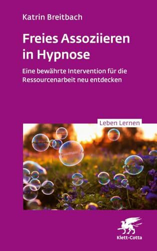 Freies Assoziieren in Hypnose (Leben Lernen, Bd. 353): Eine bewährte Intervention für die Ressourcenarbeit neu entdecken