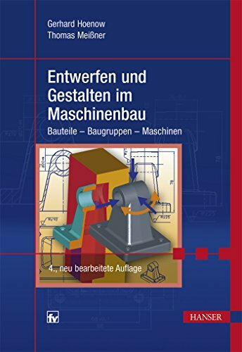 Entwerfen und Gestalten im Maschinenbau: Bauteile - Baugruppen - Maschinen Entwerfen und Gestalten im Maschinenbau: Bauteile - Baugruppen - Maschinen