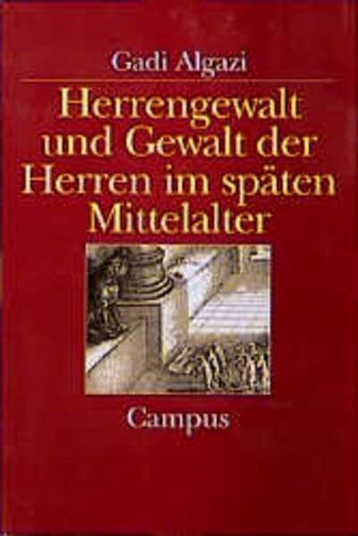 Herrengewalt und Gewalt der Herren im späten Mittelalter: Herrschaft, Gegenseitigkeit und Sprachgebrauch (Historische Studien)