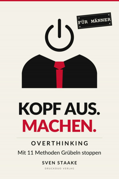 Kopf aus. Machen. Für Männer - Overthinking: Mit 11 Methoden Grübeln stoppen. Klar handeln.