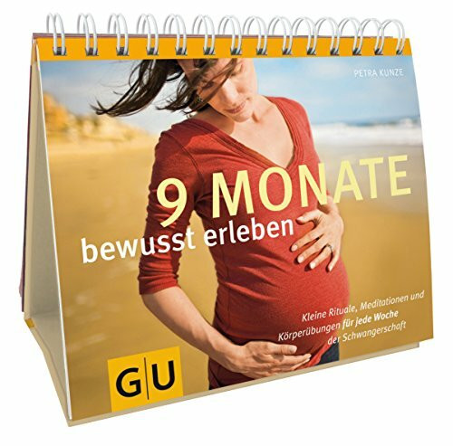 9 Monate bewusst erleben: Kleine Rituale, Meditationen und Körperübungen für jede Woche der Schwangerschaft
