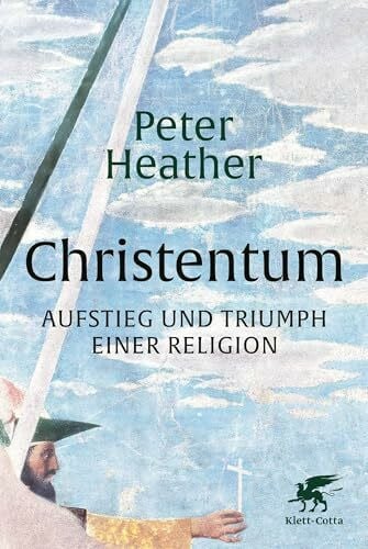 Christentum: Aufstieg und Triumph einer Religion