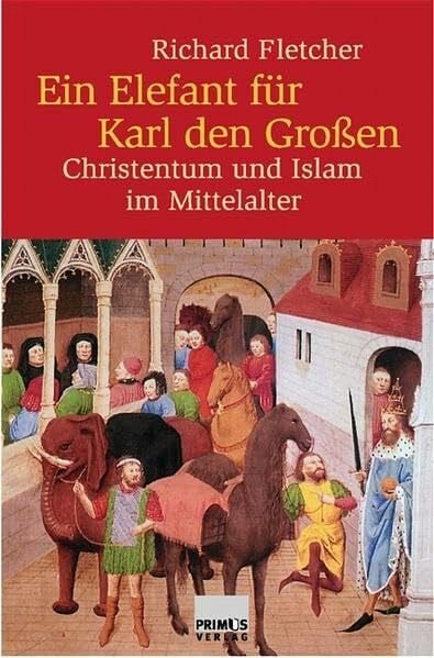 Ein Elefant für Karl den Großen. Christentum und Islam im Mittelalter: Christen und Muslime im Mittelalter