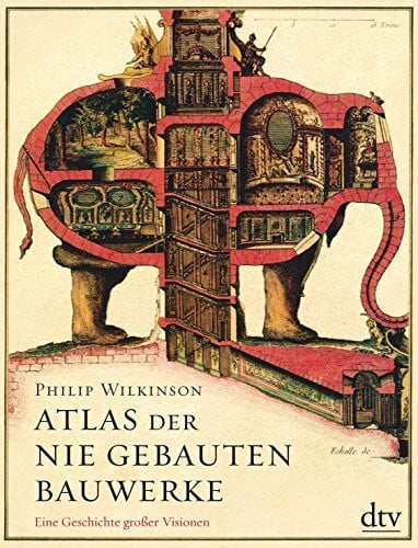 Atlas der nie gebauten Bauwerke: Eine Geschichte großer Visionen