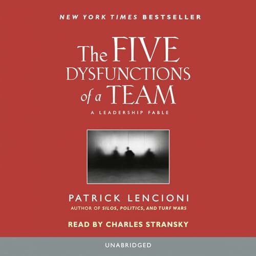 The Five Dysfunctions of a Team: A Leadership Fable