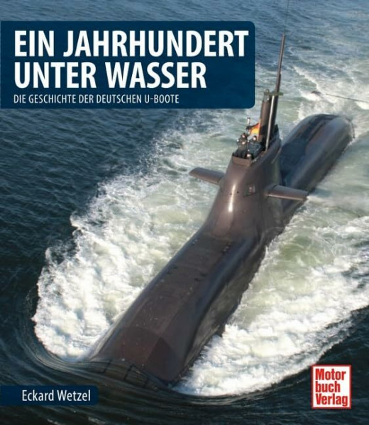 Ein Jahrhundert unter Wasser: Die Geschichte der deutschen U-Boote