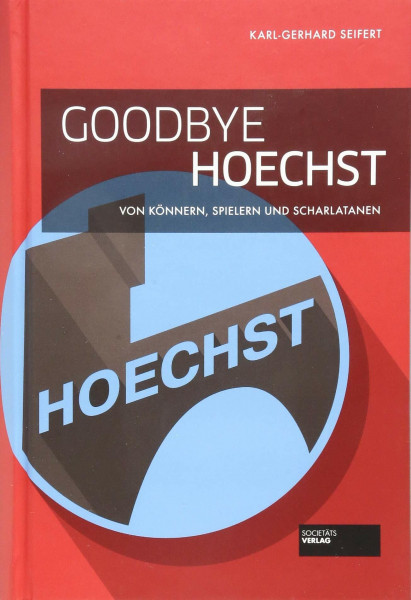Goodbye Hoechst - Von Könnern, Spielern und Scharlatanen. Chronik des Niedergangs der Hoechst AG. Mit spannenden und detaillierten Insiderinfos. Pharmaunternehmen.