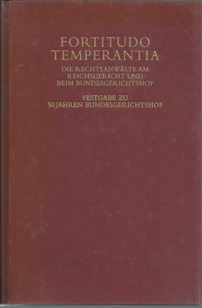 Fortitudo Temperantia: Die Rechtsanwälte am Reichsgericht und beim Bundesgerichtshof. Ein Rückblick. Festgabe zu 50 Jahren Bundesgerichtshof (Festschriften, Festgaben, Gedächtnisschriften)