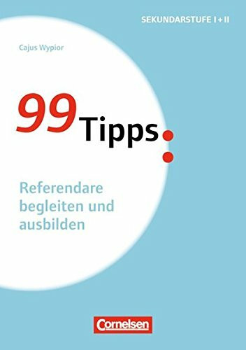 99 Tipps - Praxis-Ratgeber Schule für die Sekundarstufe I und II: Referendare begleiten und ausbilden: Buch