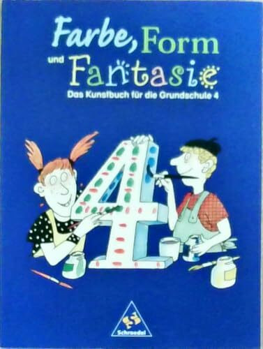 Farbe, Form und Fantasie - Das Kunstbuch für die Grundschule: Farbe, Form und Fantasie: Schülerband 4: Das Kunstbuch für die Grundschule / Schülerband 4