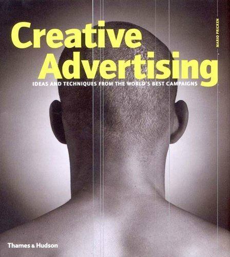 Creative Advertising: Ideas and Techniques from the World's Best Campaigns: Ideas and Techniques from the World's Best Campaigns Planning and Producing World Class Advertising Campaigns