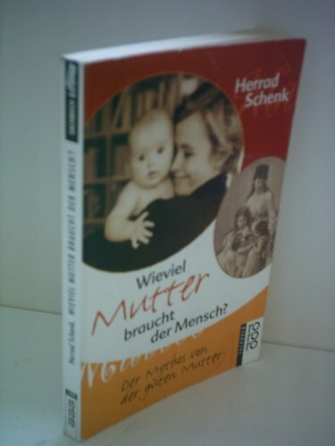 Wieviel Mutter braucht der Mensch?: Der Mythos von der guten Mutter