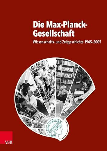 Die Max-Planck-Gesellschaft: Wissenschafts- und Zeitgeschichte 1945–2005 (Studien zur Geschichte der Max-Planck-Gesellschaft)