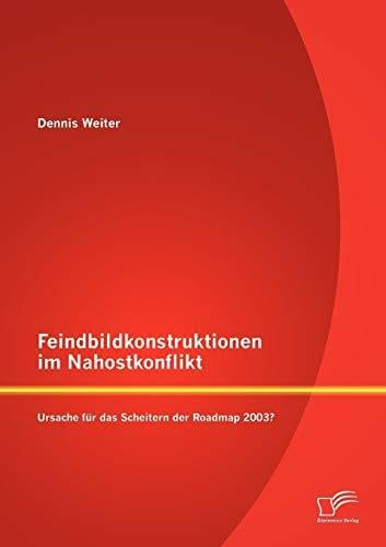 Feindbildkonstruktionen im Nahostkonflikt: Ursache für das Scheitern der Roadmap 2003?