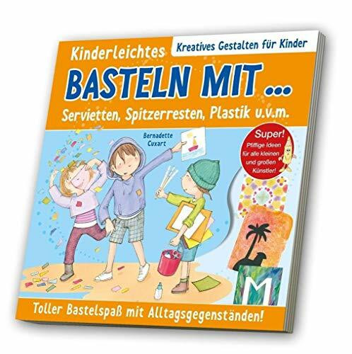 Kinderleichtes Basteln mit Servietten, Spitzerresten, Plastik u. v. m.: Toller Bastelspaß mit Alltagsgegenständen!. Super! Pfiffige Ideen für alle kleinen und großen Künstler!