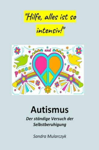 Autismus-Der ständige Versuch der Selbstberuhigung: Hilfe, alles ist so intensiv (Autismus-Meine Erfahrungen)