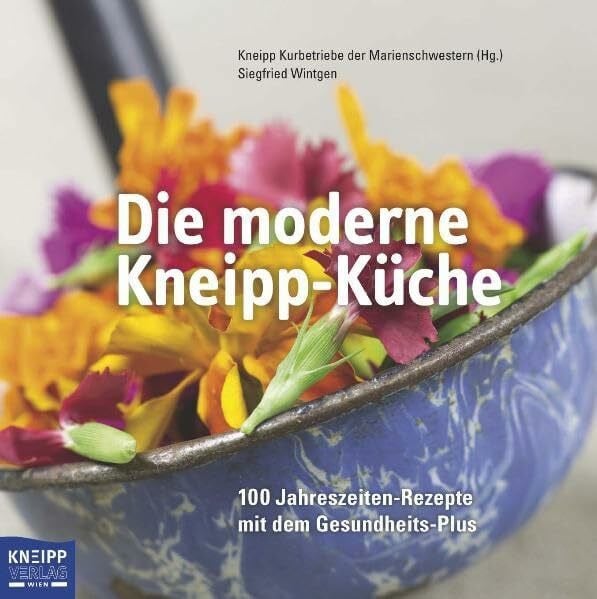 Die moderne Kneipp-Küche: 100 Jahreszeiten-Rezepte mit dem Gesundheits-Plus: 100 Jahreszeiten-Rezepte mit dem Gesundheits-Plus. Herausgeber: Kneipp Kurbetriebe der Marienschwestern