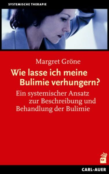 Wie lasse ich meine Bulimie verhungern?: Ein systemischer Ansatz zur Beschreibung und Behandlung der Bulimie