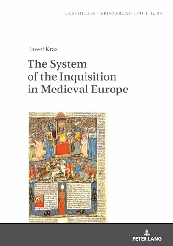 The System of the Inquisition in Medieval Europe (Studies in History, Memory and Politics, Band 36)