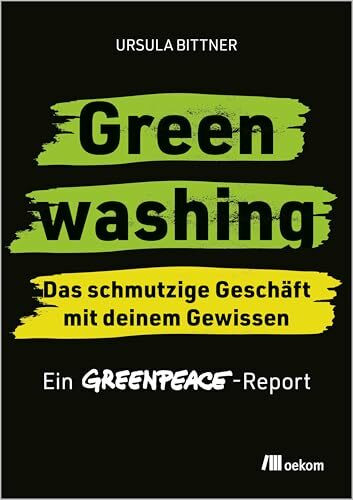 Greenwashing – das schmutzige Geschäft mit deinem Gewissen: Ein Greenpeace-Report. Wie Konzerne & Regierungen uns mit falschen Versprechen täuschen: ... über Klimaneutralität, Zertifikate & Co