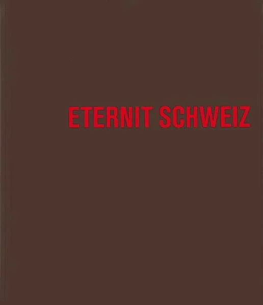 Eternit Schweiz: Architektur und Firmenkultur seit 1903. Dokumentation von 49 ausgewählten Bauten