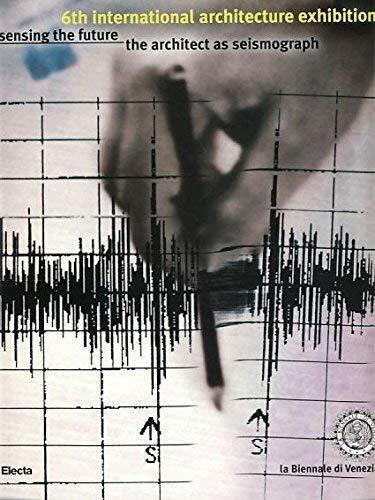 6th International Architecture Exhibition: Sensing the Future : The Architect As Seismograph: The Architect as Seismograph - The 6th International ... La... 6th International Architecture Exhibition: Sensing the Future : The Architect As Seismograph: The Architect as Seismograph - The 6th International ... La Biennale diVenezia (Cataloghi di mostre)