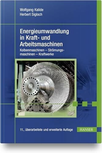 Energieumwandlung in Kraft- und Arbeitsmaschinen: Kolbenmaschinen - Strömungsmaschinen - Kraftwerke