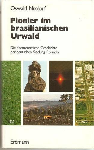 Pionier im brasilianischen Urwald. Die abenteuerliche Geschichte der deutschen Siedlung Rolandia