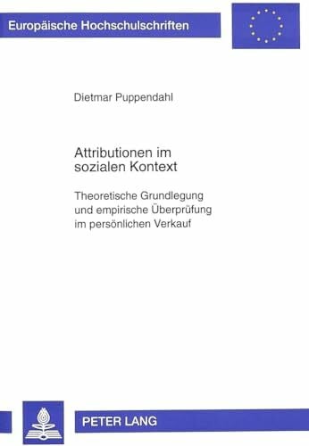 Attributionen im sozialen Kontext: Theoretische Grundlegung und empirische Überprüfung im persönlichen Verkauf (Europäische Hochschulschriften / ... / Série 5: Sciences économiques, Band 2117)