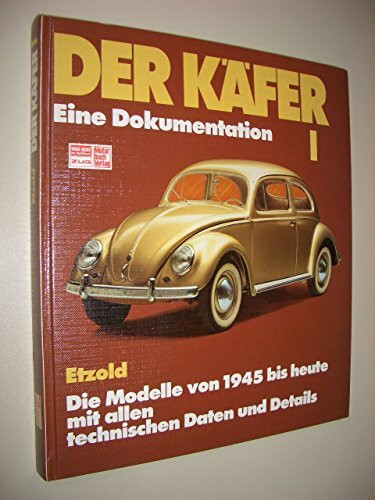 Der Käfer, Bd.1, Die Modelle von 1945 bis heute mit allen technischen Daten und Details: Eine Dokumentation. Die Modelle von 1945 bis 1982 mit allen technischen Details und Daten