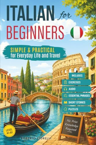 Italian for Beginners: Simple & Practical for Everyday Life and Travel – Includes Exercises, Audio, Essential Phrases, Short Stories & Puzzles
