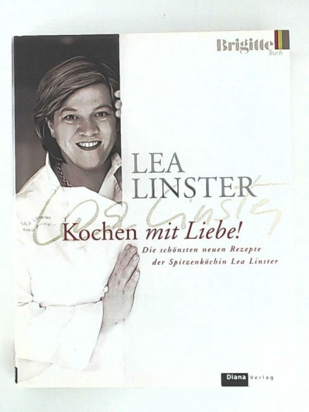 Kochen mit Liebe: Die schönsten neuen Rezepte der Spitzenköchin Lea Linster
