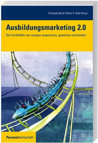 Ausbildungsmarketing 2.0: Die Fachkräfte von morgen ansprechen, gewinnen und binden (Personalwirtschaft)