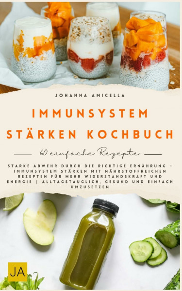 Immunsystem stärken Kochbuch: Starke Abwehr durch die richtige Ernährung – Immunsystem stärken mit nährstoffreichen Rezepten für mehr Widerstandskraft und Energie - Alltagstauglich, gesund und einfach