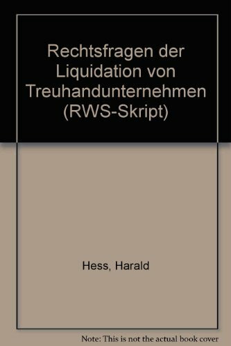 Rechtsfragen der Liquidation von Treuhandunternehmen: Abwicklung, Geschäftsfortführung, Unternehmenskauf, Haftung des Liquidators (RWS-Skript)